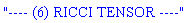 "---- (6) RICCI TENSOR ----"