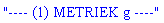 "---- (1) METRIEK g ----"