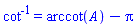 `#msup(mo("cot"),mo("-1")) ` = arccot(A)-Pi