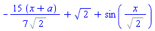 -(15/7)*(x+a)/%sqrt(2)+2^(1/2)+sin(x/%sqrt(2))
