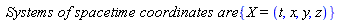`Systems of spacetime coordinates are:`*{X = (t, x, y, z)}