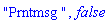 "Prntmsg ", false