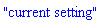 "current setting"