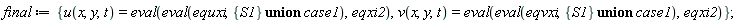 final := {u(x, y, t) = eval(eval(equxi, `union`({S1}, case1)), eqxi2), v(x, y, t) = eval(eval(eqvxi, `union`({S1}, case1)), eqxi2)}