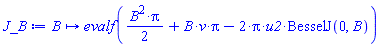 proc (B) options operator, arrow; evalf((1/2)*B^2*Pi+B*v*Pi-2*Pi*u2*BesselJ(0, B)) end proc