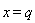 x = q
