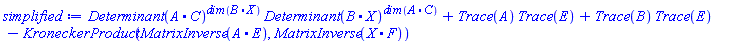 simplified := Determinant(A.C)^dim(B.X)*Determinant(B.X)^dim(A.C)+Trace(A)*Trace(E)+Trace(B)*Trace(E)-KroneckerProduct(MatrixInverse(A.E), MatrixInverse(X.F))