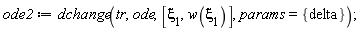 ode2 := dchange(tr, ode, [`&xi;__1`, w(`&xi;__1`)], params = {delta})