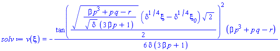 v(xi) = -(1/6)*tan((1/2)*((beta*p^3+p*q-r)/(delta^(1/2)*(3*beta*p+1)))^(1/2)*(delta^(1/4)*xi-delta^(1/4)*xi__0)*2^(1/2))^2*(beta*p^3+p*q-r)/(delta*(3*beta*p+1))