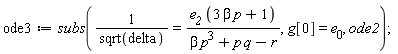 ode3 := subs(1/sqrt(delta) = e__2*(3*beta*p+1)/(beta*p^3+p*q-r), g[0] = e__0, ode2)