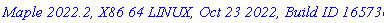 `Maple 2022.2, X86 64 LINUX, Oct 23 2022, Build ID 1657361`