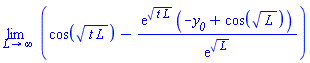 limit(cos((t*L)^(1/2))-exp((t*L)^(1/2))*(-y__0+cos(L^(1/2)))/exp(L^(1/2)), L = infinity)