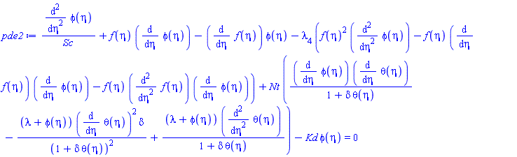 (diff(diff(phi(eta), eta), eta))/Sc+f(eta)*(diff(phi(eta), eta))-(diff(f(eta), eta))*phi(eta)-lambda[4]*(f(eta)^2*(diff(diff(phi(eta), eta), eta))-f(eta)*(diff(f(eta), eta))*(diff(phi(eta), eta))-f(eta)*(diff(diff(f(eta), eta), eta))*(diff(phi(eta), eta)))+Nt*((diff(phi(eta), eta))*(diff(theta(eta), eta))/(1+delta*theta(eta))-(lambda+phi(eta))*(diff(theta(eta), eta))^2*delta/(1+delta*theta(eta))^2+(lambda+phi(eta))*(diff(diff(theta(eta), eta), eta))/(1+delta*theta(eta)))-Kd*phi(eta) = 0